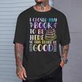 I Closed My Book To Be Here Book Lover Reader Reading T-Shirt Gifts for Him I Closed My Book To Be Here Book Lover Reader Reading T-Shirt Gifts for Him