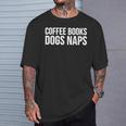 Coffee Books Dogs Naps T-Shirt Gifts for Him Coffee Books Dogs Naps T-Shirt Gifts for Him