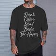 Cute Literary Saying Drink Coffee Read Books Be Happy T-Shirt Gifts for Him