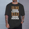 Drink Good Coffee Read Good Books Drink Coffee Read Books T-Shirt Gifts for Him