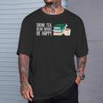 Drink Tea Read Books Be Happy Tea And Books T-Shirt Gifts for Him Drink Tea Read Books Be Happy Tea And Books T-Shirt Gifts for Him
