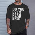 Do You Even Read Bro Shirt For Readers That Love Books T-Shirt Gifts for Him