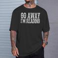 Go Away I'm Reading Book Reader Bookworm Bibliophile T-Shirt Gifts for Him Go Away I'm Reading Book Reader Bookworm Bibliophile T-Shirt Gifts for Him