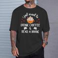 I Just Want To Drink Coffee And Read A Book Coffee And Book T-Shirt Gifts for Him I Just Want To Drink Coffee And Read A Book Coffee And Book T-Shirt Gifts for Him