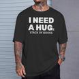 I Need a Hug Huge Stack Of Books Reading Book Lover T-Shirt Gifts for Him I Need a Hug Huge Stack Of Books Reading Book Lover T-Shirt Gifts for Him