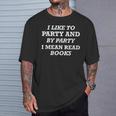 Like To Party And By Party I Mean Read Books Reader T-Shirt Gifts for Him Like To Party And By Party I Mean Read Books Reader T-Shirt Gifts for Him