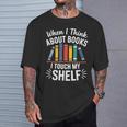 Pun When I Think About Books I Touch My Shelf Humor T-Shirt Gifts for Him Pun When I Think About Books I Touch My Shelf Humor T-Shirt Gifts for Him