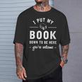 I Put My Book Down To Be Here Readers Bookworm T-Shirt Gifts for Him
