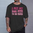 i Put My Book Down To Be Here T-Shirt Gifts for Him