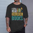 I Still Read Childrens Books Bibliophile Reader T-Shirt Gifts for Him I Still Read Childrens Books Bibliophile Reader T-Shirt Gifts for Him
