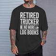 Retired Trucker No More Log Books Retirement T-Shirt Gifts for Him