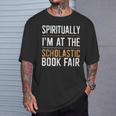 Spiritually I'm At The Scholastic Book Fair T-Shirt Gifts for Him Spiritually I'm At The Scholastic Book Fair T-Shirt Gifts for Him