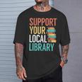 Support Your Local Library Book Reading Lovers Outfit T-Shirt Gifts for Him Support Your Local Library Book Reading Lovers Outfit T-Shirt Gifts for Him