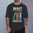 Wait Let Me Take A Shelfie Bookworm Book Pun Nerd T-Shirt Gifts for Him Wait Let Me Take A Shelfie Bookworm Book Pun Nerd T-Shirt Gifts for Him