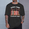 When I Think About Books I Touch My Shelf Bookworm Lovers T-Shirt Gifts for Him When I Think About Books I Touch My Shelf Bookworm Lovers T-Shirt Gifts for Him