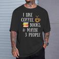 Women's Reader Quote I Like Coffee Books & Maybe 3 People Reading T-Shirt Gifts for Him