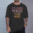 Women's Vintage I Closed My Book To Be Here T-Shirt Gifts for Him