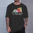 Yes I Really Do Need All These Books Reading Book Lover T-Shirt Gifts for Him