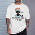 I Closed My Book To Be Here Cat What Cat Books Lovers T-Shirt Gifts for Him I Closed My Book To Be Here Cat What Cat Books Lovers T-Shirt Gifts for Him