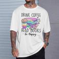 Drink Coffee Read Books And Be Happy T-Shirt Gifts for Him Drink Coffee Read Books And Be Happy T-Shirt Gifts for Him