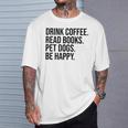 Drink Coffee Read Books Pet Dogs Be Happy Dog Men Women T-Shirt Gifts for Him Drink Coffee Read Books Pet Dogs Be Happy Dog Men Women T-Shirt Gifts for Him