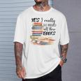Yes I Really Do Need All These Books T-Shirt Gifts for Him