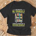 Always Be Yourself Unless You Can Be A Bookshelf T-Shirt Gifts for Old Men