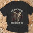My Book Boyfriend Would Never Say That T-Shirt Gifts for Old Men