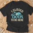 Book Lover I Closed My Book To Be Here T-Shirt Gifts for Old Men