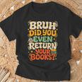 Bruh Return Your Books Library Teacher Students T-Shirt Gifts for Old Men Bruh Return Your Books Library Teacher Students T-Shirt Gifts for Old Men