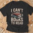 I Can't I Have Books To Read Reading T-Shirt Gifts for Old Men