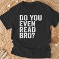 Do You Even Read Bro Shirt For Readers That Love Books T-Shirt Gifts for Old Men