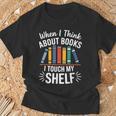 Pun When I Think About Books I Touch My Shelf Humor T-Shirt Gifts for Old Men Pun When I Think About Books I Touch My Shelf Humor T-Shirt Gifts for Old Men