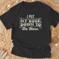 I Put My Book Down To Be Here Reader T-Shirt Gifts for Old Men