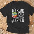 To Read Or Not To Read Reading Book-Worm Lover Bibliophiles T-Shirt Gifts for Old Men To Read Or Not To Read Reading Book-Worm Lover Bibliophiles T-Shirt Gifts for Old Men