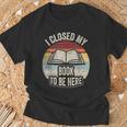 Retro Vintage I Closed My Book To Be Here Book Lover Reading T-Shirt Gifts for Old Men Retro Vintage I Closed My Book To Be Here Book Lover Reading T-Shirt Gifts for Old Men
