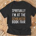 Spiritually I'm At The Scholastic Book Fair T-Shirt Gifts for Old Men Spiritually I'm At The Scholastic Book Fair T-Shirt Gifts for Old Men