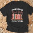When I Think About Books I Touch My Shelf Bookworm Lovers T-Shirt Gifts for Old Men When I Think About Books I Touch My Shelf Bookworm Lovers T-Shirt Gifts for Old Men