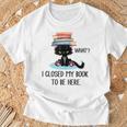 Cat What ShirtCat & Books ShirtI Closed My Book To Be Here T-Shirt Gifts for Old Men Cat What ShirtCat & Books ShirtI Closed My Book To Be Here T-Shirt Gifts for Old Men