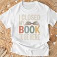 I Closed My Book To Be Here Reading Quote T-Shirt Gifts for Old Men