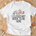 Floral Flowers I Closed My Book To Be Here T-Shirt Gifts for Old Men