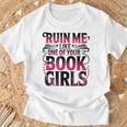 Ruin Me Like One Of Your Book Girls BookTok Romance Reader T-Shirt Gifts for Old Men
