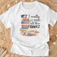 Yes I Really Do Need All These Books T-Shirt Gifts for Old Men