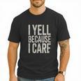Baseball Fan Humor I Yell Because I Care Baseball Dads Men T-Shirt Baseball Fan Humor I Yell Because I Care Baseball Dads Men T-Shirt