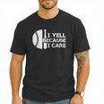 Baseball Fan I Yell Because I Care Baseball Dads Men T-Shirt Baseball Fan I Yell Because I Care Baseball Dads Men T-Shirt