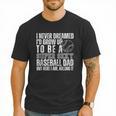I Never Dreamed I'd Grow Up To Be A Sexy Baseball Dad Daddy Men T-Shirt I Never Dreamed I'd Grow Up To Be A Sexy Baseball Dad Daddy Men T-Shirt