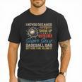 I Never Dreamed I'd Grow Up To Be A Sexy Baseball Dad Father Men T-Shirt I Never Dreamed I'd Grow Up To Be A Sexy Baseball Dad Father Men T-Shirt
