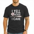 Humor Baseball Dad I Yell Because I Care Men T-Shirt Humor Baseball Dad I Yell Because I Care Men T-Shirt