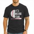 Humor Baseball Fan I Yell Because I Care Baseball Dad Men T-Shirt Humor Baseball Fan I Yell Because I Care Baseball Dad Men T-Shirt