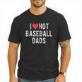 I Love Hot Baseball Dads Sports Dad Dad Quote Men T-Shirt